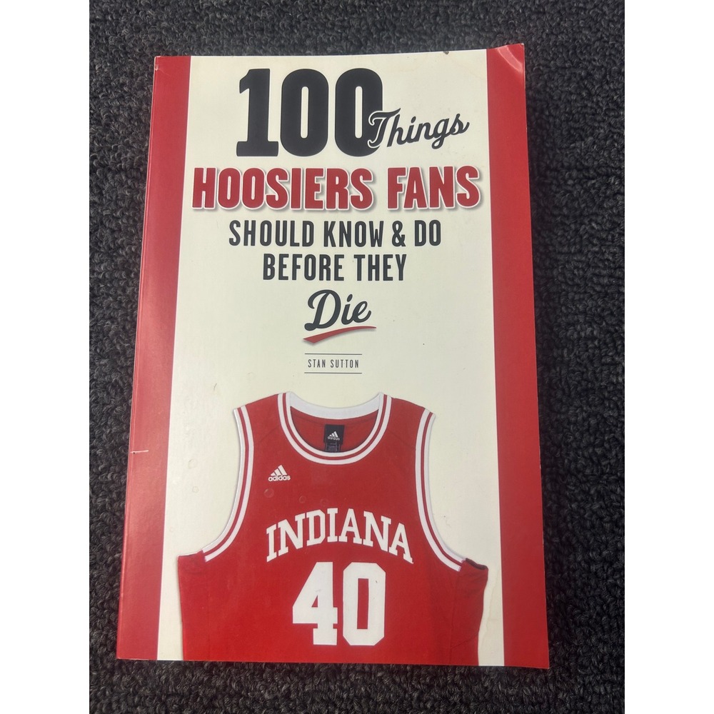 100 Things Hoosiers Fans Should Know & Do Before They Die Indiana IU Book Sutton